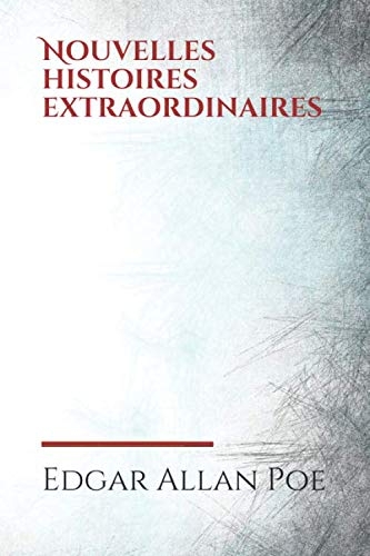 Nouvelles histoires extraordinaires: un recueil de nouvelles écrites par Edgar Allan Poe, puis traduites et réunies sous ce titre par Charles Baudelaire en 1857. [9798635523018]