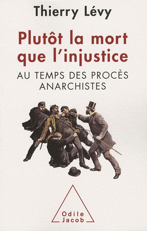 Plutôt la mort que l'injustice : Au temps des procès anarchistes