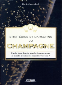 Stratégies et marketing du champagne: Quelle place demain pour le champagne sur le marché mondial des vins effervescents ?