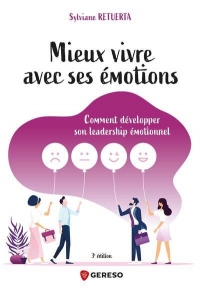 Mieux vivre avec ses émotions: Au travail ou en privé, comment développer son leadership émotionnel