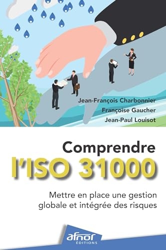Comprendre l'ISO 31000: Mettre en place une gestion globale et intégrée des risques