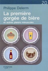 La première gorgée de bière et autres plaisirs minuscules
