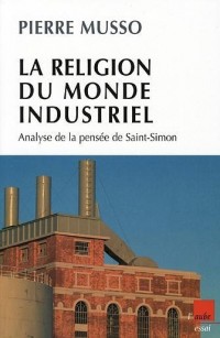 La religion du monde industriel : Analyse de la pensée de Saint-Simon