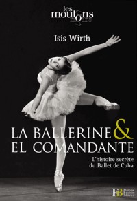 La ballerine & El Comandante : L?histoire secrète du Ballet de Cuba