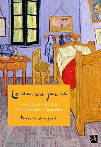 La maison jaune - Van Gogh, Gaugin : neuf semaines tourmentées en Provence