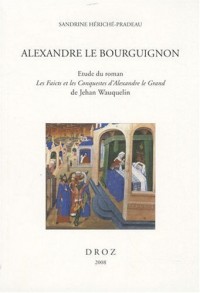 Alexandre le Bourguignon : Etude du roman : Les faicts et les conquestes d'Alexandre le Grand de Jehan Wauquelin