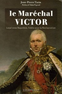 Le Maréchal Victor Duc de Bellune : Loyal sous l'Empire, fidèle sous la Restauration