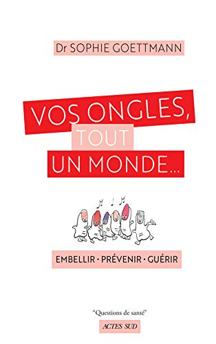 Vos ongles, tout un monde...: Embellir - prévenir - guérir