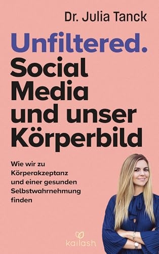 Unfiltered. Social Media und Körperbild: Wie wir zu Körperakzeptanz und einer gesunden Selbstwahrnehmung finden