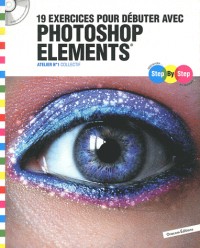 Step By Step 19 exercices pour débuter avec Photoshop Elements : Atelier n°1 (1Cédérom)