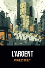 L'Argent: Édition Intégrale | Annotée d'une Biographie de Charles Péguy