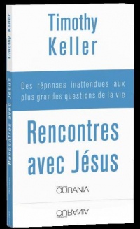 Rencontres avec Jésus : Des réponses inattendues aux plus grandes questions de la vie