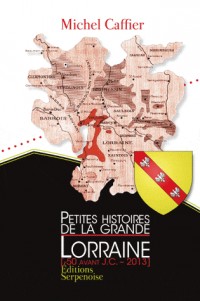 Petites histoires de la Grande Lorraine (50 avant J-C - 2013)
