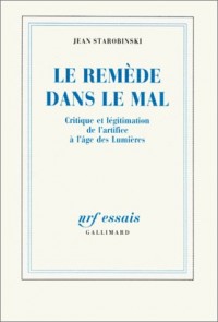 Le Remède dans le mal: Critique et légitimation de l'artifice à l'âge des Lumières