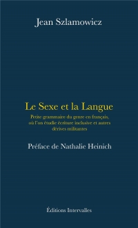 Le Sexe et la langue: Petite grammaire du genre en français, où l'on étudie écriture inclusive, féminisation et autres stratégies militantes