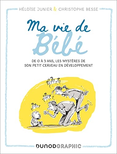 Ma vie de bébé: De 0 à 3 ans, les mystères de son petit cerveau en développement