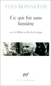 Ce qui fut sans lumière/Début et fin de la neige/Là où retombe la flèche
