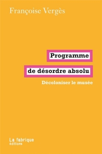 Programme de désordre absolu: Décoloniser le musée