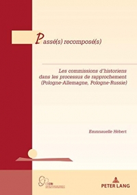 Passé(s) recomposé(s): les commissions d'historiens dans les processus de rapprochement (Pologne-Allemagne,...