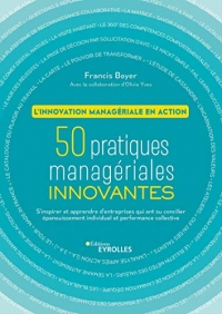 L'innovation managériale en action - 50 pratiques managériales innovantes. S'inspirer et apprendre des entreprises qui ont su concilier épanouissement individuel et performance collective