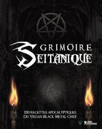 Grimoire Seitanique 120 recettes apocalyptiques du Vegan Black Metal Chef