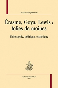 Erasme, Goya, Lewis : folies de moines: Philosophie, politique, esthétique