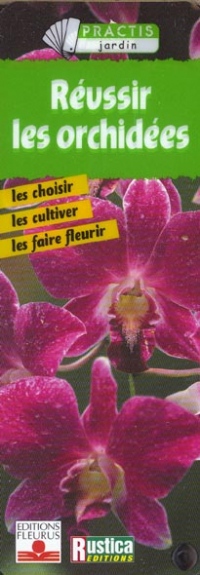 Réussir les orchidées : Les Choisirs - Les Cultiver - Les Faires fleurir