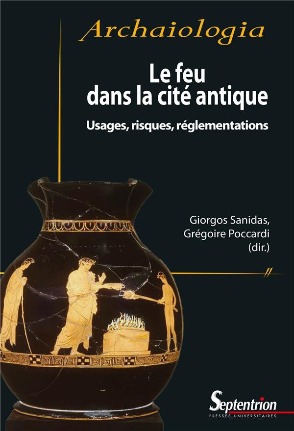 LE FEU DANS LA CITE ANTIQUE: USAGES, RISQUES, REGLEMENTATIONS