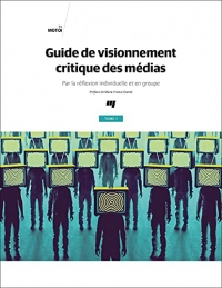 Guide de visionnement critique des médias, tome 1: Par la réflexion individuelle et en groupe