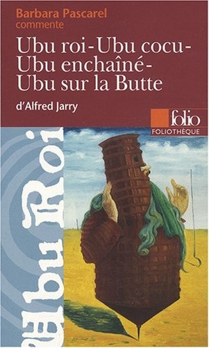 Ubu roi - Ubu cocu - Ubu enchaîné - Ubu sur la Butte d'Alfred Jarry (Essai et dossier)
