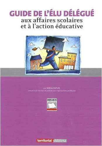 Guide de l'Elu Delegue aux Affaires Scolaires et a l'Action Educative