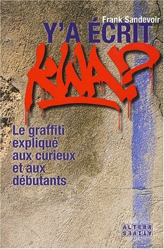 Y'a écrit kwa ?: Le graffiti expliqué aux curieux et aux débutants