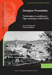 Dompter Prométhée: Technologies et socialismes à l’âge romantique (1820-1870)