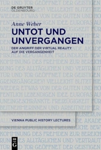 Untot und unvergangen | Undead and Never Past: Der Angriff der Virtual Reality auf die Vergangenheit | Virtual Reality's Assault on the Past