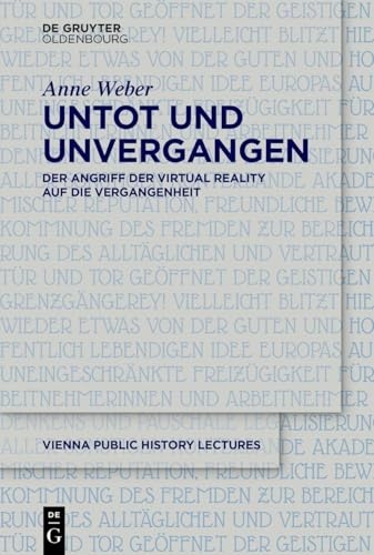 Untot und unvergangen | Undead and Never Past: Der Angriff der Virtual Reality auf die Vergangenheit | Virtual Reality's Assault on the Past