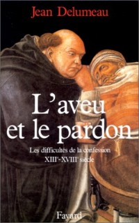 L'Aveu et le pardon. Les difficultés de la confession (XIIIème-XVIIIème siècle)