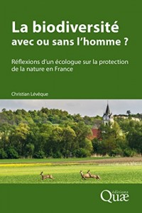 La biodiversité : avec ou sans l'homme ?: Réflexions d'un écologue sur la protection de la nature en France