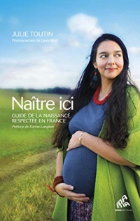 Naître ici : Guide de la naissance respectée en France