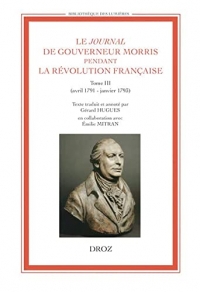 Le Journal de Gouverneur Morris pendant la Révolution française: Tome 3, avril 1791-janvier 1793