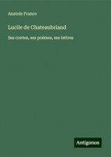 Lucile de Chateaubriand: Ses contes, ses poèmes, ses lettres