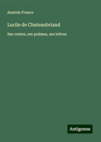 Lucile de Chateaubriand: Ses contes, ses poèmes, ses lettres