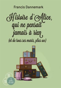 Histoire d'Alice, qui ne pensait jamais à rien (et de tous ses maris, plus un)