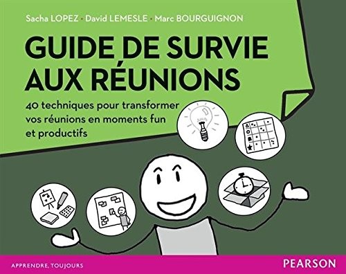 Guide de survie aux réunions : 40 techniques pour transformer vos réunions en moments funs et productifs