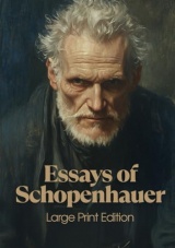 ESSAYS OF SCHOPENHAUER (Large Print Edition): Philosophical Reflections on Will, Suffering, Art, and the Nature of Human Existence