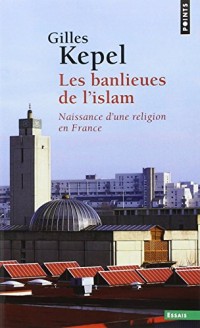 Les Banlieues de l'islam. Naissance d'une religion en France