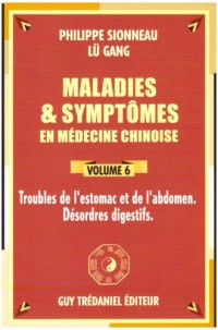 Maladies et symptômes en médecine chinoise, Tome 6: Troubles de l'estomac et de l'abdomen, désordres digestifs
