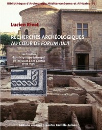 Recherches archéologiques au coeur de Forum Iulii : Les fouilles dans le groupe épiscopal de Fréjus et à ses abords (1979-1989)