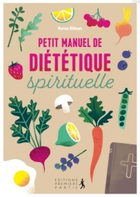 Petit manuel de diététique spirituelle - Adoptez une discipline joyeuse pour une santé physique et spirituelle