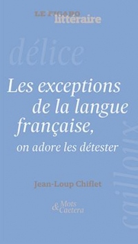 Les exceptions de la langue française: On adore les détester