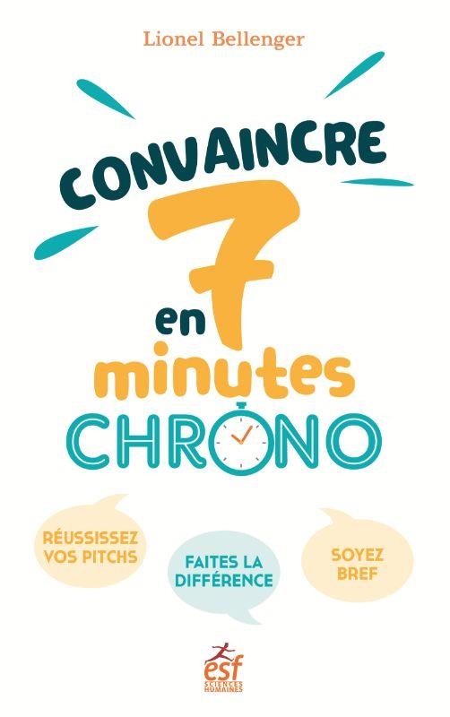 Convaincre en 7 minutes chrono !: Réussissez vos pitchs. Faites la différence. Soyez bref.